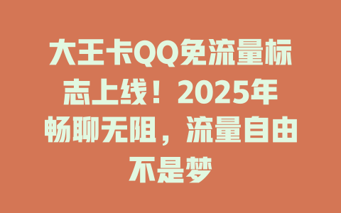 大王卡QQ免流量标志上线！2025年畅聊无阻，流量自由不是梦