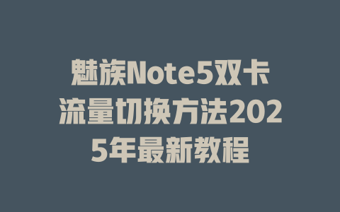 魅族Note5双卡流量切换方法2025年最新教程