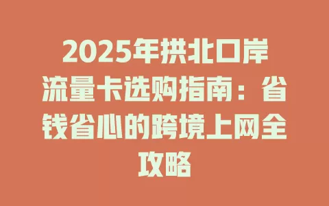 2025年拱北口岸流量卡选购指南：省钱省心的跨境上网全攻略