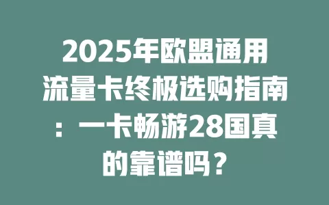 2025年欧盟通用流量卡终极选购指南：一卡畅游28国真的靠谱吗？