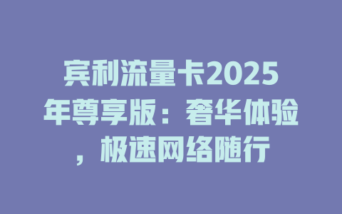 宾利流量卡2025年尊享版：奢华体验，极速网络随行