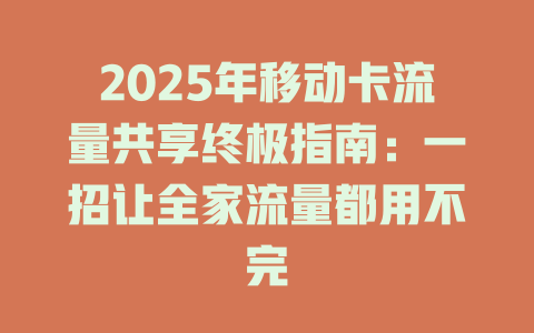 2025年移动卡流量共享终极指南：一招让全家流量都用不完