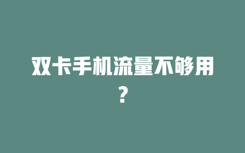 双卡手机流量不够用？