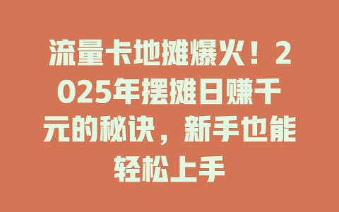 流量卡地摊爆火！2025年摆摊日赚千元的秘诀，新手也能轻松上手