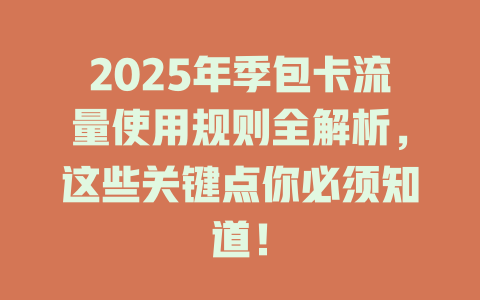 2025年季包卡流量使用规则全解析，这些关键点你必须知道！