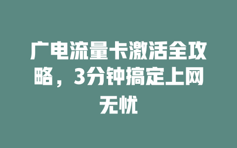 广电流量卡激活全攻略，3分钟搞定上网无忧