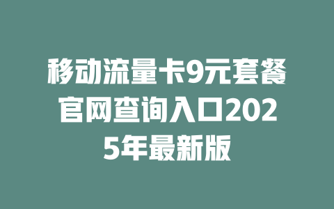 移动流量卡9元套餐官网查询入口2025年最新版