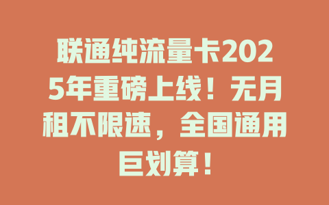 联通纯流量卡2025年重磅上线！无月租不限速，全国通用巨划算！