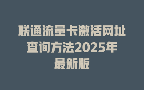联通流量卡激活网址查询方法2025年最新版