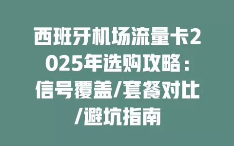 西班牙机场流量卡2025年选购攻略：信号覆盖/套餐对比/避坑指南