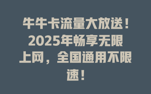牛牛卡流量大放送！2025年畅享无限上网，全国通用不限速！