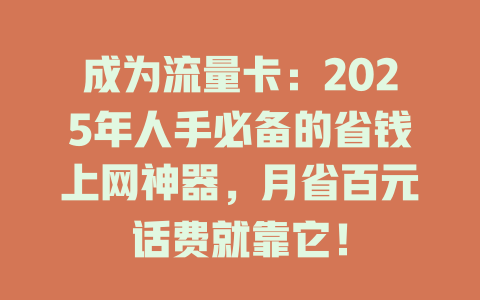 成为流量卡：2025年人手必备的省钱上网神器，月省百元话费就靠它！