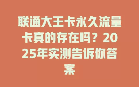 联通大王卡永久流量卡真的存在吗？2025年实测告诉你答案