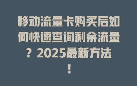 移动流量卡购买后如何快速查询剩余流量？2025最新方法！