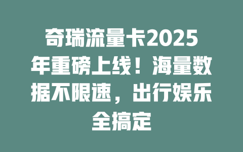 奇瑞流量卡2025年重磅上线！海量数据不限速，出行娱乐全搞定