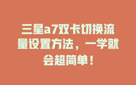 三星a7双卡切换流量设置方法，一学就会超简单！