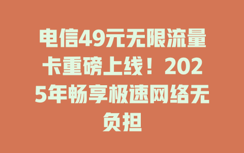电信49元无限流量卡重磅上线！2025年畅享极速网络无负担