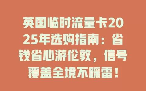 英国临时流量卡2025年选购指南：省钱省心游伦敦，信号覆盖全境不踩雷！