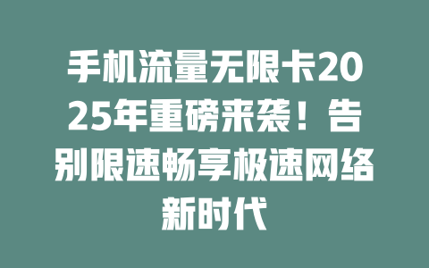 手机流量无限卡2025年重磅来袭！告别限速畅享极速网络新时代