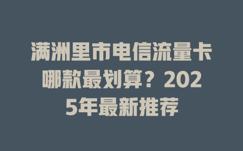 满洲里市电信流量卡哪款最划算？2025年最新推荐