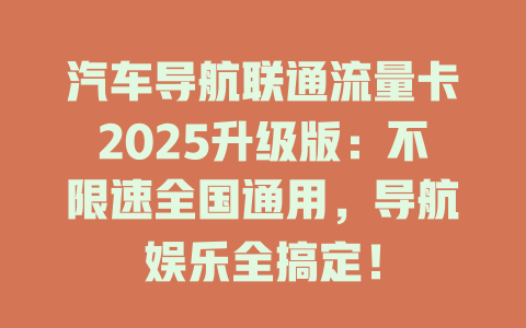 汽车导航联通流量卡2025升级版：不限速全国通用，导航娱乐全搞定！