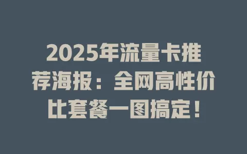 2025年流量卡推荐海报：全网高性价比套餐一图搞定！