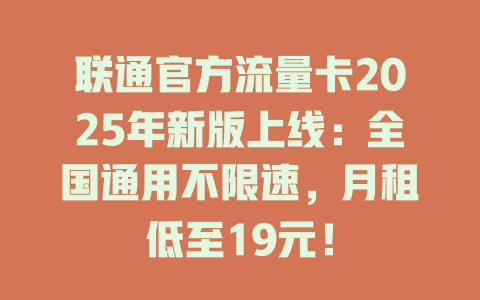 联通官方流量卡2025年新版上线：全国通用不限速，月租低至19元！