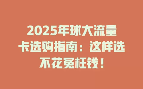 2025年球大流量卡选购指南：这样选不花冤枉钱！