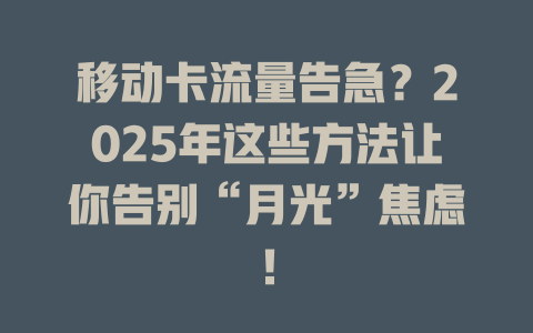 移动卡流量告急？2025年这些方法让你告别“月光”焦虑！