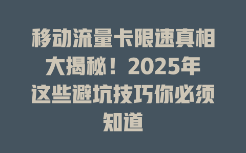 移动流量卡限速真相大揭秘！2025年这些避坑技巧你必须知道