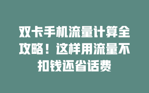 双卡手机流量计算全攻略！这样用流量不扣钱还省话费