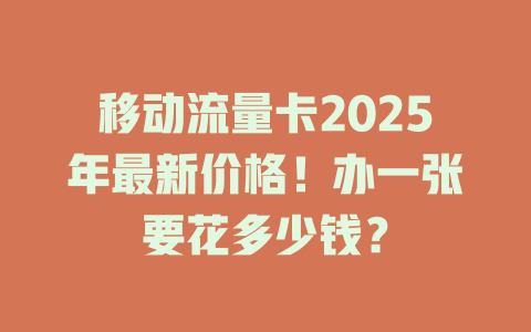 移动流量卡2025年最新价格！办一张要花多少钱？