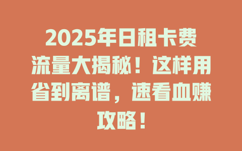 2025年日租卡费流量大揭秘！这样用省到离谱，速看血赚攻略！
