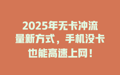 2025年无卡冲流量新方式，手机没卡也能高速上网！