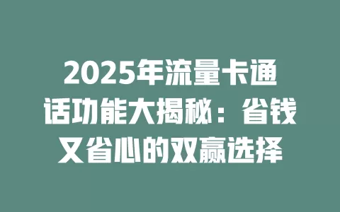 2025年流量卡通话功能大揭秘：省钱又省心的双赢选择
