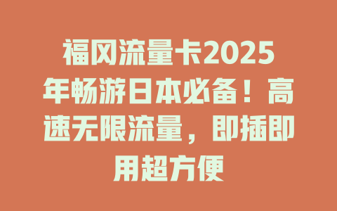 福冈流量卡2025年畅游日本必备！高速无限流量，即插即用超方便