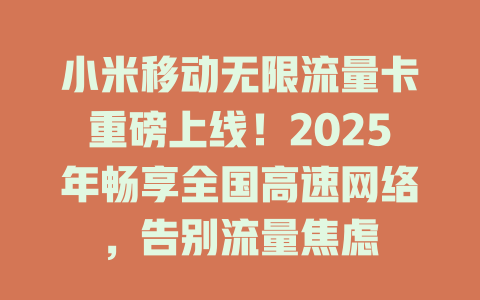 小米移动无限流量卡重磅上线！2025年畅享全国高速网络，告别流量焦虑