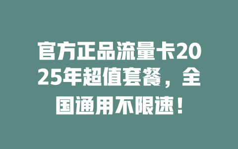 官方正品流量卡2025年超值套餐，全国通用不限速！
