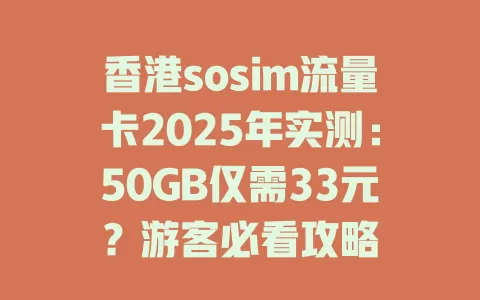 香港sosim流量卡2025年实测：50GB仅需33元？游客必看攻略