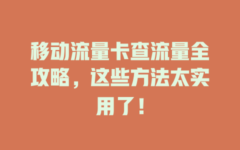 移动流量卡查流量全攻略，这些方法太实用了！