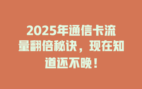 2025年通信卡流量翻倍秘诀，现在知道还不晚！