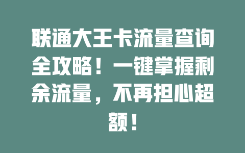 联通大王卡流量查询全攻略！一键掌握剩余流量，不再担心超额！