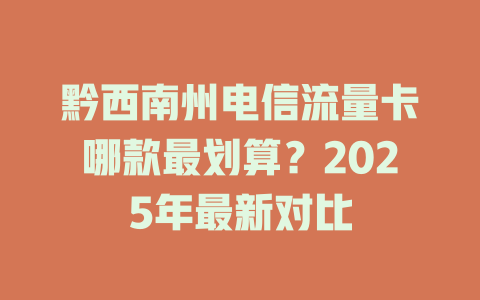 黔西南州电信流量卡哪款最划算？2025年最新对比