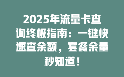 2025年流量卡查询终极指南：一键快速查余额，套餐余量秒知道！