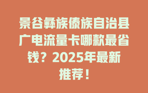 景谷彝族傣族自治县广电流量卡哪款最省钱？2025年最新推荐！