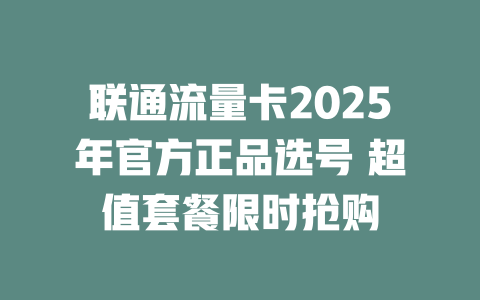联通流量卡2025年官方正品选号 超值套餐限时抢购