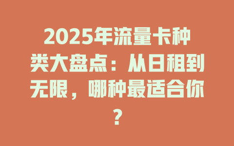 2025年流量卡种类大盘点：从日租到无限，哪种最适合你？