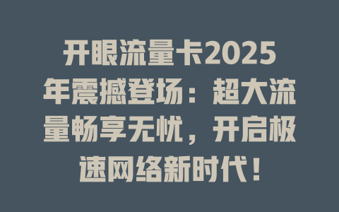 开眼流量卡2025年震撼登场：超大流量畅享无忧，开启极速网络新时代！