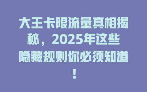 大王卡限流量真相揭秘，2025年这些隐藏规则你必须知道！