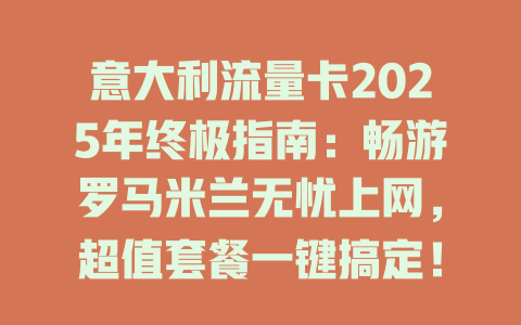 意大利流量卡2025年终极指南：畅游罗马米兰无忧上网，超值套餐一键搞定！